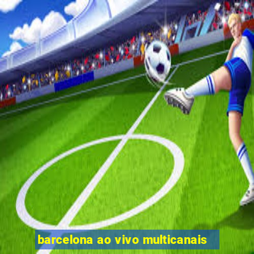 barcelona ao vivo multicanais