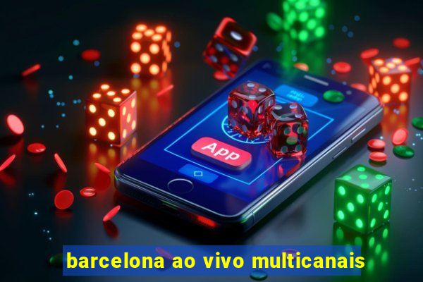 barcelona ao vivo multicanais