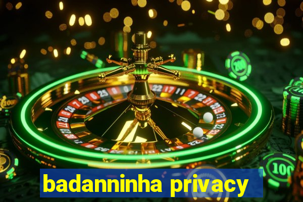 badanninha privacy