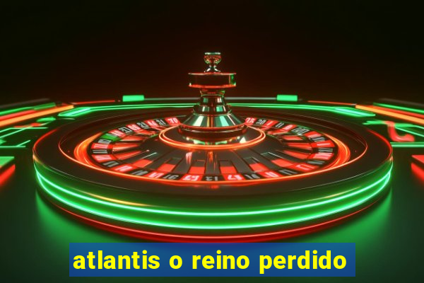 atlantis o reino perdido