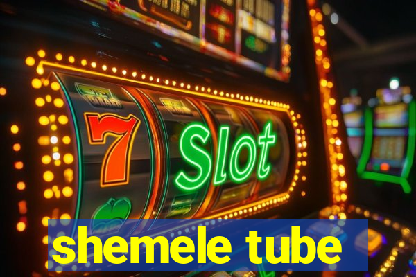 shemele tube