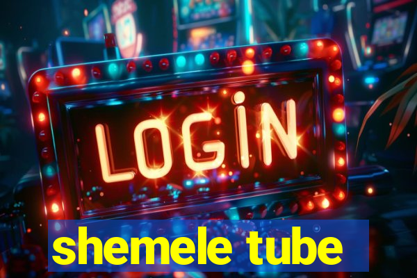 shemele tube