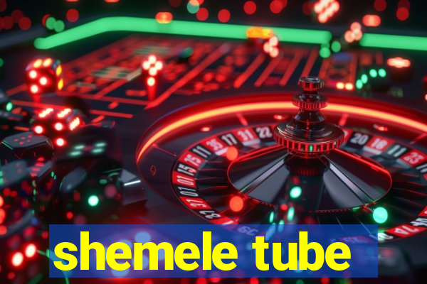 shemele tube