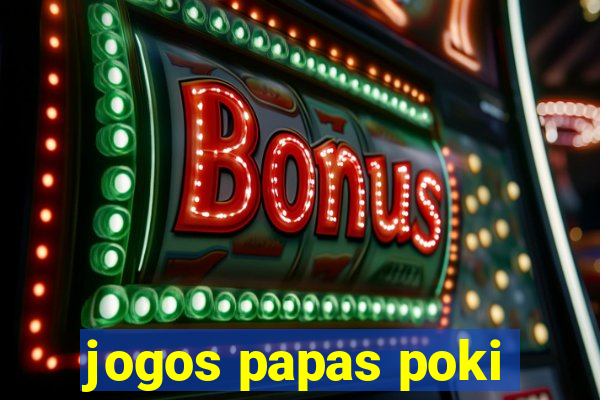 jogos papas poki