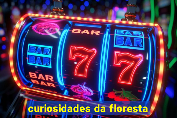 curiosidades da floresta