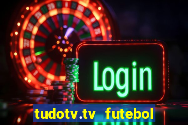 tudotv.tv futebol ao vivo