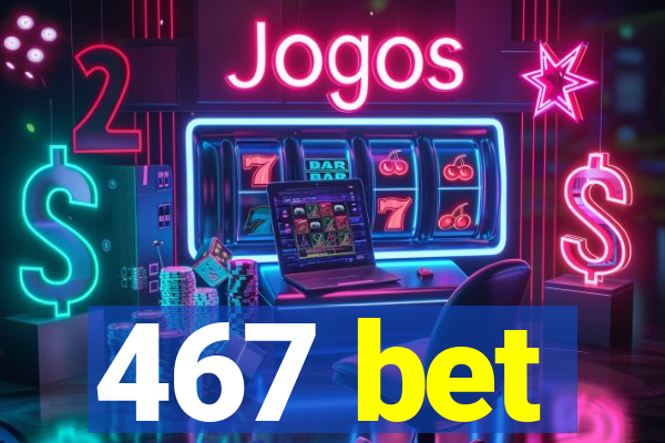 467 bet