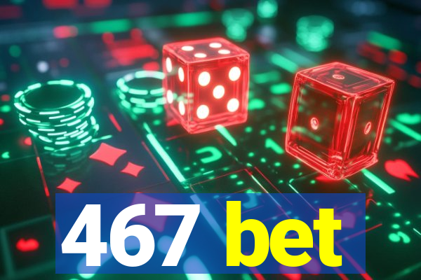 467 bet