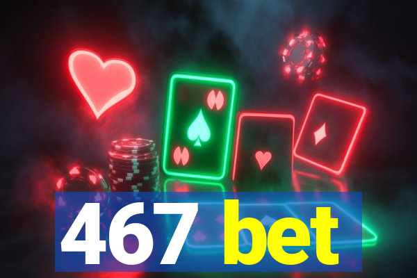 467 bet