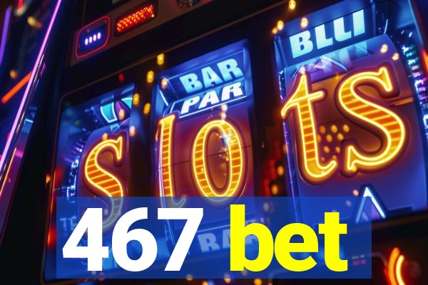 467 bet