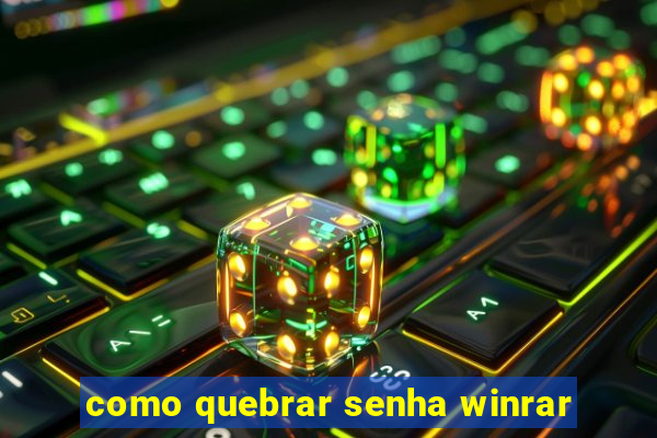 como quebrar senha winrar