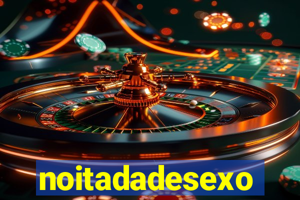 noitadadesexo