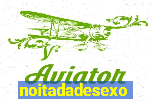 noitadadesexo