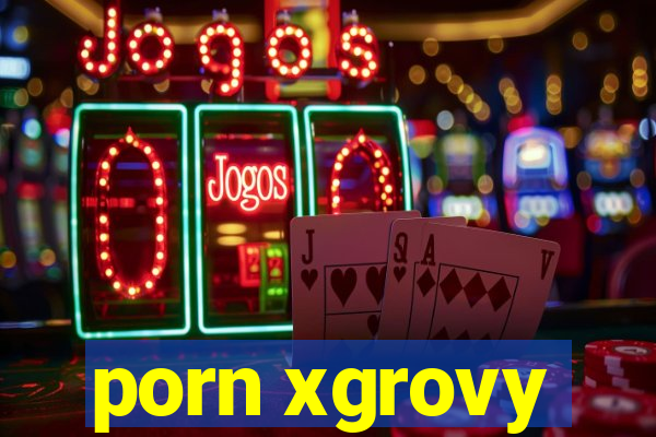 porn xgrovy