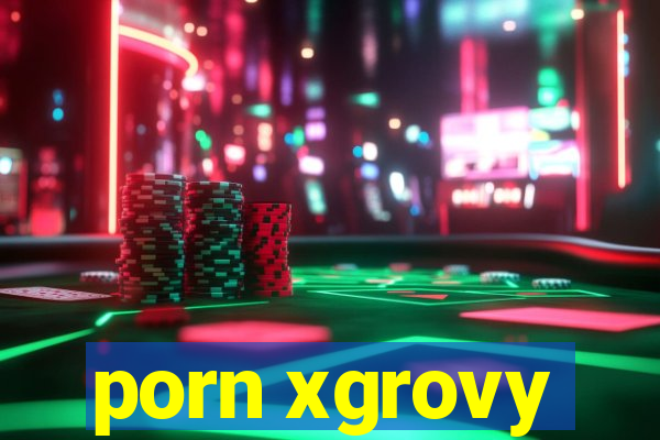 porn xgrovy