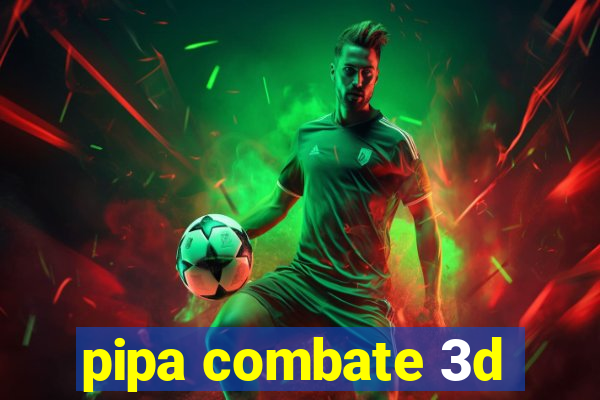 pipa combate 3d