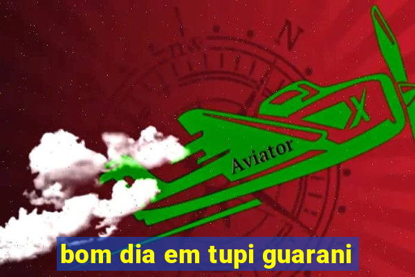 bom dia em tupi guarani