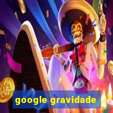 google gravidade