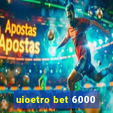 uioetro bet 6000