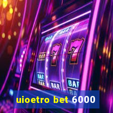 uioetro bet 6000