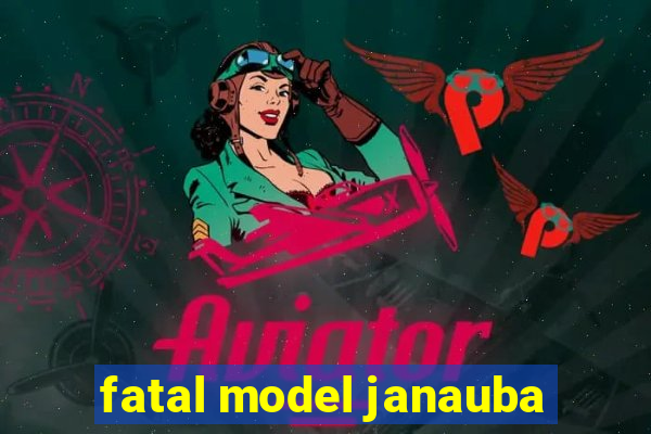 fatal model janauba