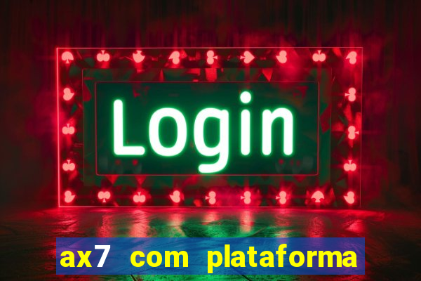 ax7 com plataforma de jogos