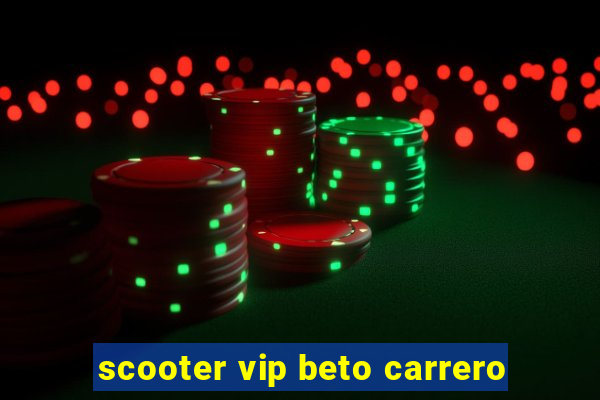 scooter vip beto carrero