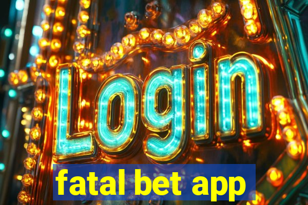 fatal bet app