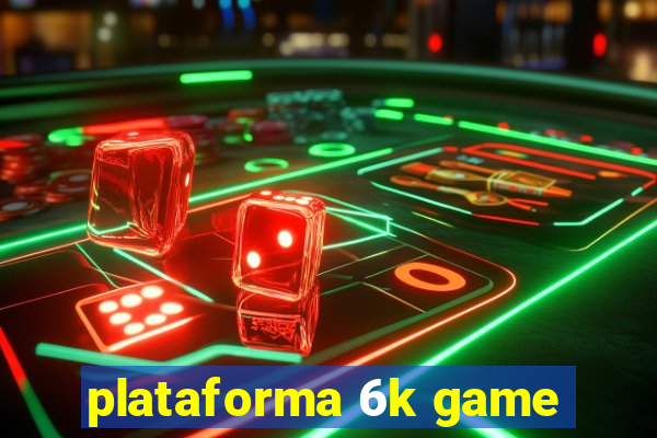 plataforma 6k game