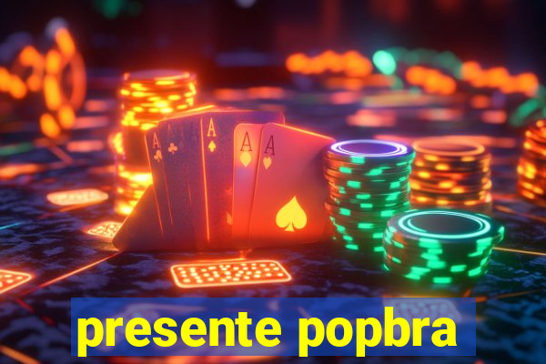 presente popbra