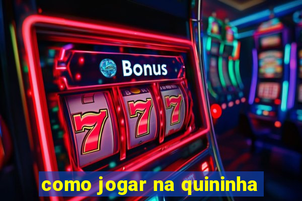 como jogar na quininha