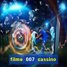 filme 007 cassino royale completo dublado