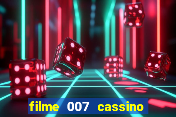 filme 007 cassino royale completo dublado