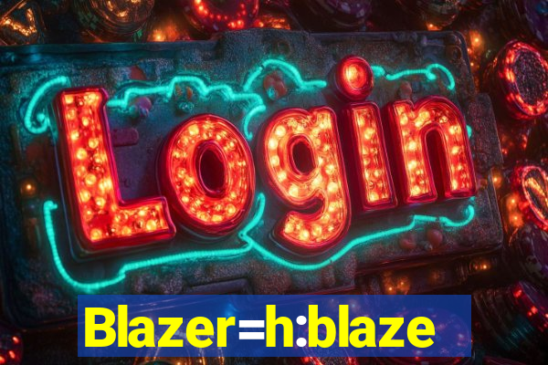 Blazer=h:blaze