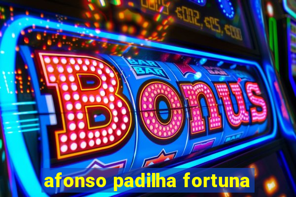 afonso padilha fortuna