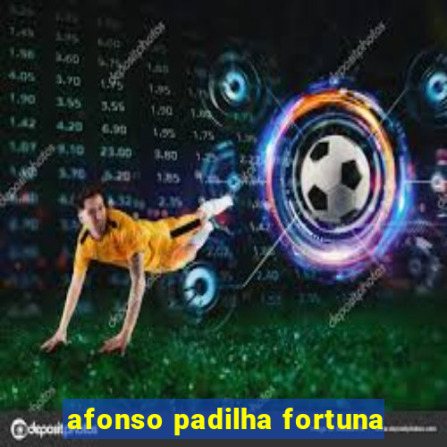 afonso padilha fortuna