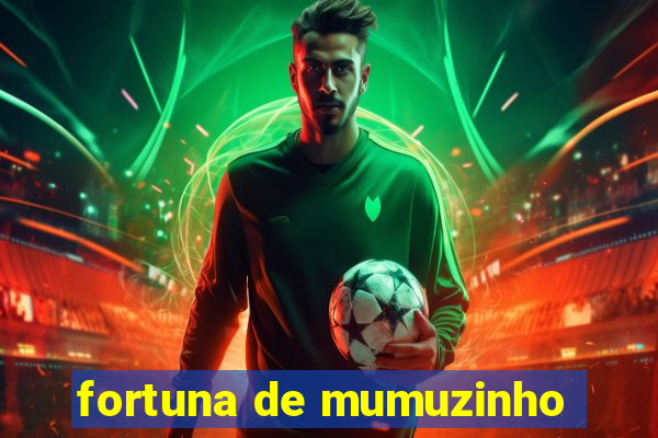 fortuna de mumuzinho