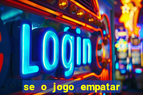 se o jogo empatar hoje quem ganha