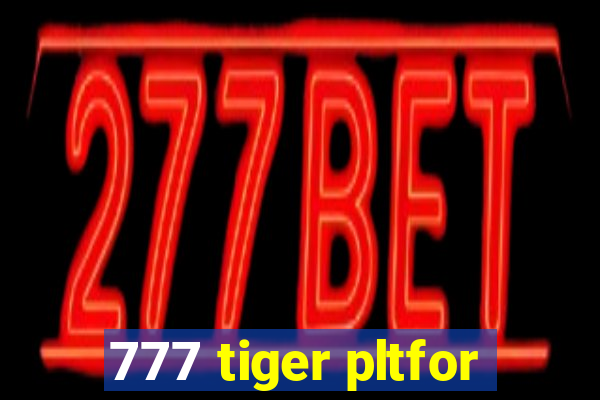 777 tiger pltfor