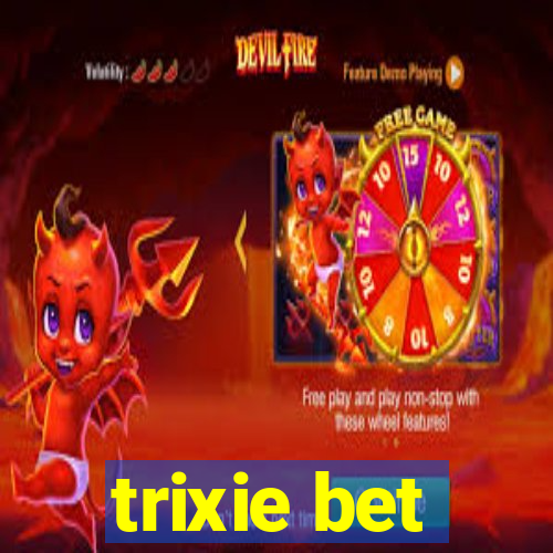 trixie bet