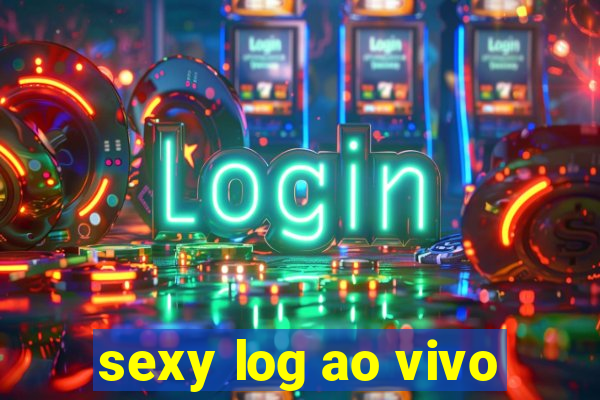 sexy log ao vivo