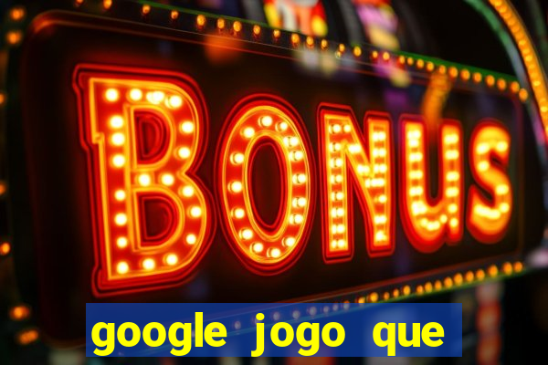 google jogo que ganha dinheiro de verdade