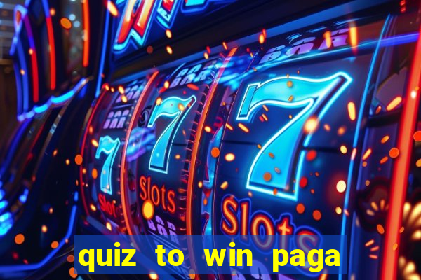 quiz to win paga mesmo quiz money paga mesmo