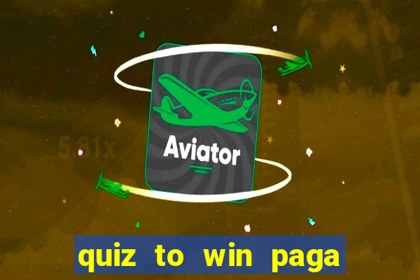 quiz to win paga mesmo quiz money paga mesmo