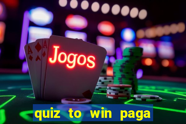 quiz to win paga mesmo quiz money paga mesmo