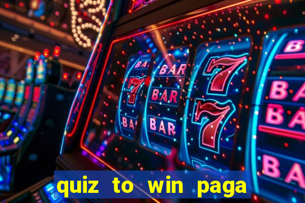 quiz to win paga mesmo quiz money paga mesmo