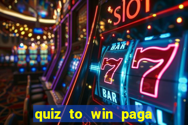 quiz to win paga mesmo quiz money paga mesmo