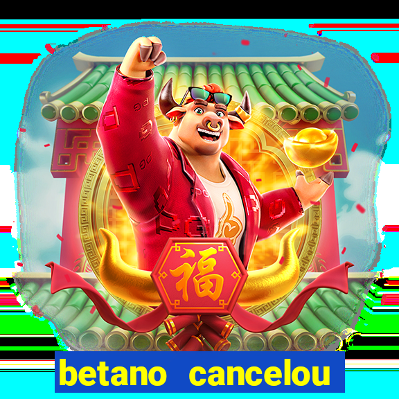 betano cancelou minha conta