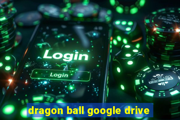 dragon ball google drive