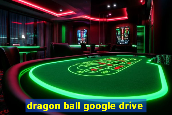 dragon ball google drive